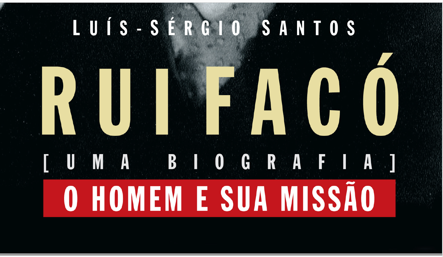 RUI FACÓ [UMA BIOGRAFIA] O HOMEM E SUA MISSÃO